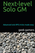 Next-level Solo GM: Advanced Solo RPG tricks made easy (Solo GM books)