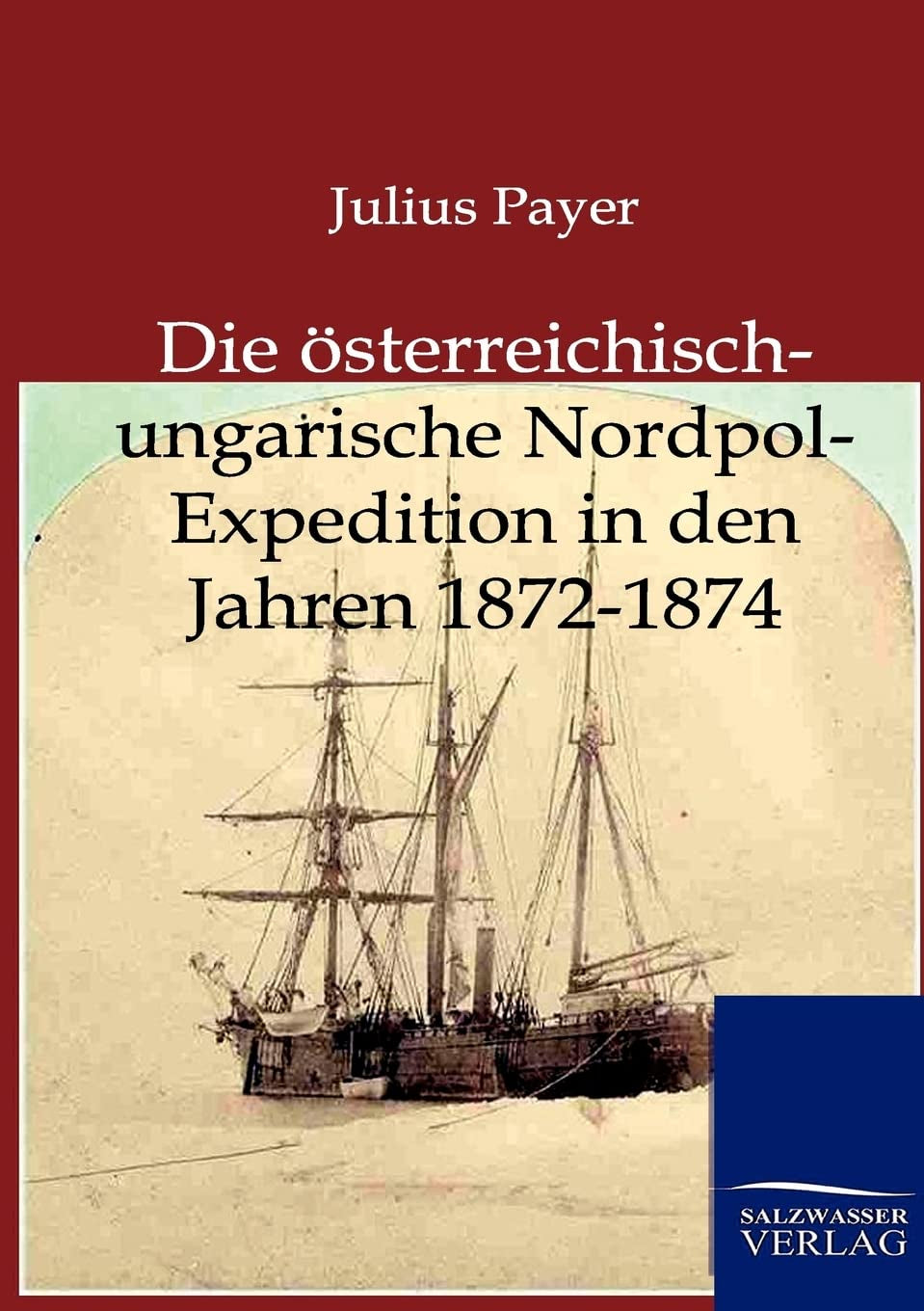 Die österreichisch-ungarische Nordpol-Expedition in den Jahren 1872-1874 (German Edition)