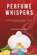 Perfume Whispers: Uncover your scent identity through sensory self-awareness and the art of modern perfumery