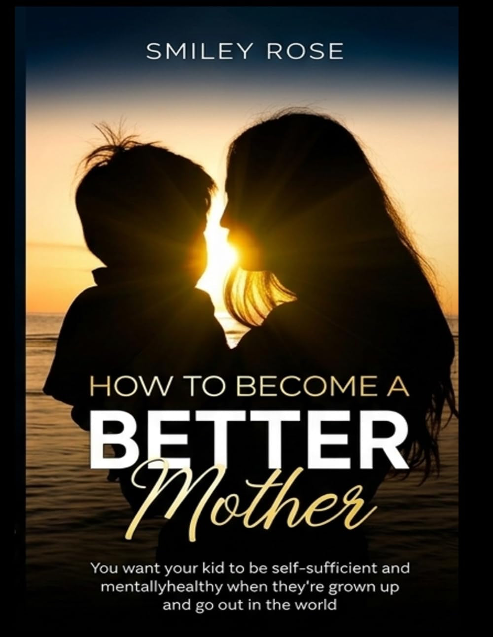 How To Become A Better Mother: Prioritize recognizing your child's individual needs, providing unwavering love, and being consistently available and encouraging as they develop.