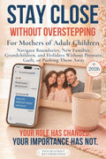 Stay Close Without Overstepping: For Mothers of Adult Children: Navigate Boundaries, New Families, Grandchildren, and Holidays Without Pressure, Guilt, or Pushing Them Away