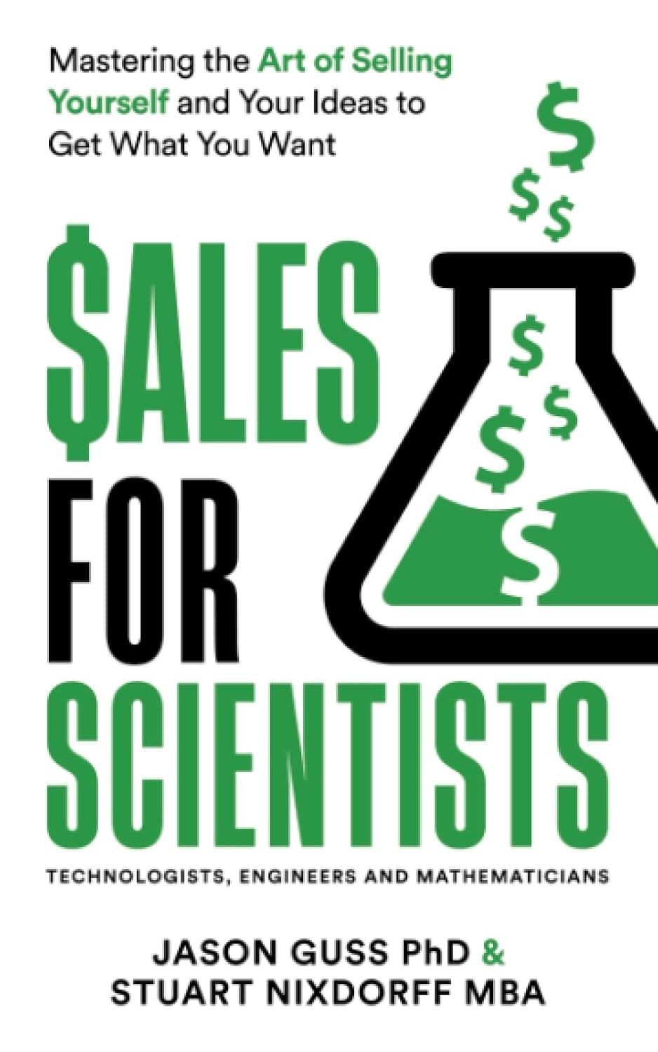 Sales for Scientists: Mastering the Art of Selling Yourself and Your Ideas to Get What You Want