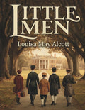 Little Men - Life At Plumfield With Jo's Boys: A Timeless Classic of Friendship, Family, and Growing Up