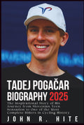 TADEJ POGAČAR BIOGRAPHY 2025: The Inspirational Story of His Journey from Slovenian Teen Sensation to One of the Most Complete Riders in Cycling History