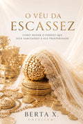 O Véu da Escassez: Como Mudar o Padrão Que Está Sabotando a Sua Prosperidade (Portuguese Edition)