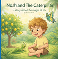 Noah And The Caterpillar: A Story About The Magic Of Life