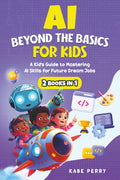 AI BEYOND THE BASICS FOR KIDS (2 BOOKS IN 1): A KID’S GUIDE TO MASTERING AI SKILLS FOR FUTURE DREAM JOBS (STEM MADE SIMPLE FOR KIDS)