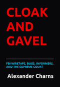 CLOAK AND GAVEL: FBI WIRETAPS, BUGS, INFORMERS, AND THE SUPREME COURT