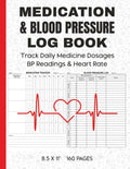 Medication and Blood Pressure Log Book: Track Daily Medicine Dosages, BP Readings & Heart Rate