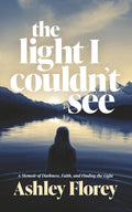 the light I couldn't see: A Memoir of Darkness, Faith, and Finding the Light