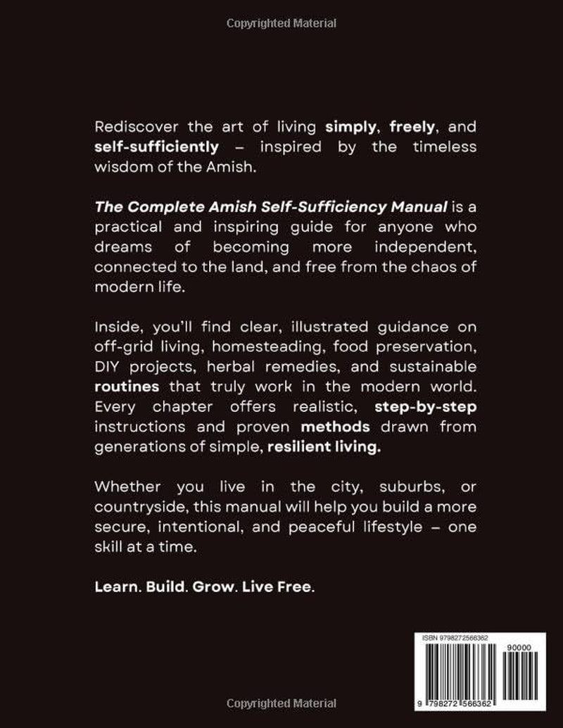 The Complete Amish Self-Sufficiency Manual: A Step-by-Step Guide to Master Off-Grid Living, DIY Projects, Homesteading, Canning, Survival Skills, and Herbal Remedies for Real Freedom and Security