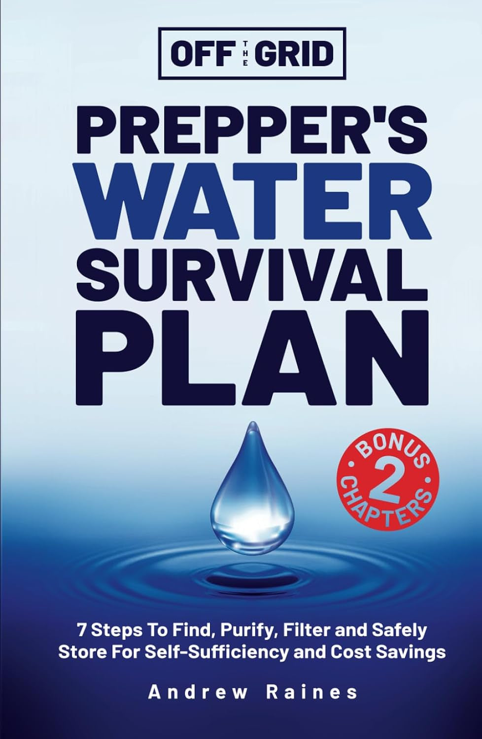 Off The Grid Prepper’s Water Survival Plan: 7 Steps To Find, Purify, Filter and Safely Store For Self-Sufficiency and Cost Savings
