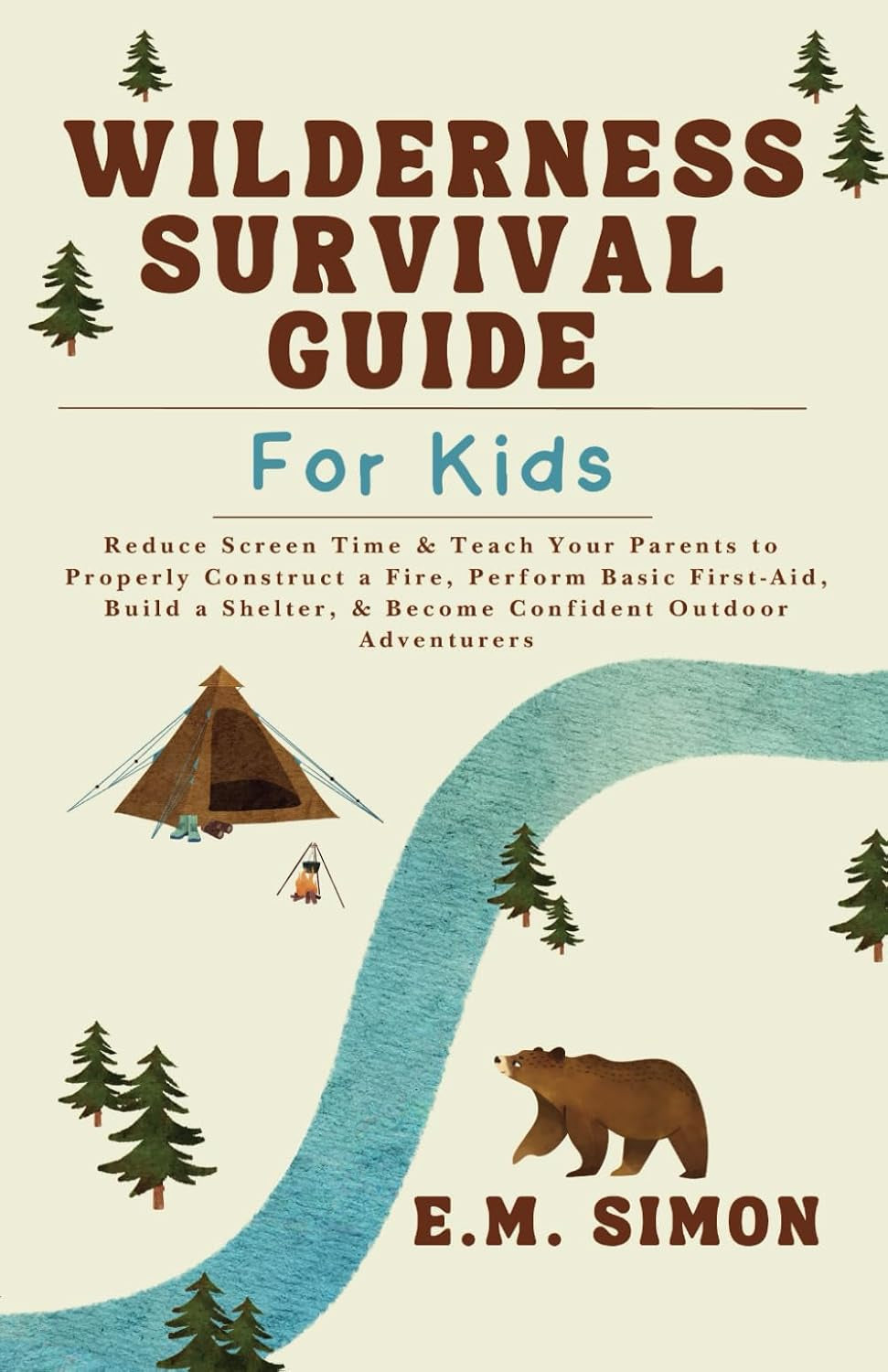 Wilderness Survival Guide for Kids: Reduce Screen Time & Teach Your Parents to Properly Construct a Fire, Perform Basic First-Aid, Build a Shelter, & Become Confident Outdoor Adventurers