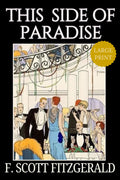This Side of Paradise – Large Print: F. Scott Fitzgerald’s Classic American Literature Coming of Age Novel - Original 1920 Edition