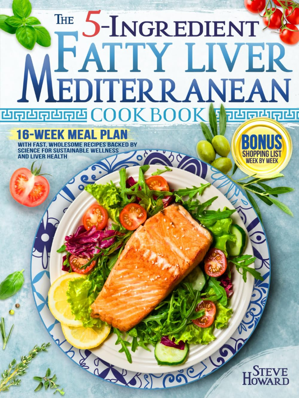 The 5-Ingredient Fatty Liver Mediterranean Cookbook: 16-Week Meal Plan with Fast, Wholesome Recipes Backed by Science for Sustainable Wellness and Liver Health