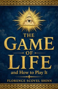 The Game of Life and How to Play It: Illuminated Deluxe Edition: The Complete Original Text with Prosperity Teachings, a Practical Guide, and Affirmations (Annotated)