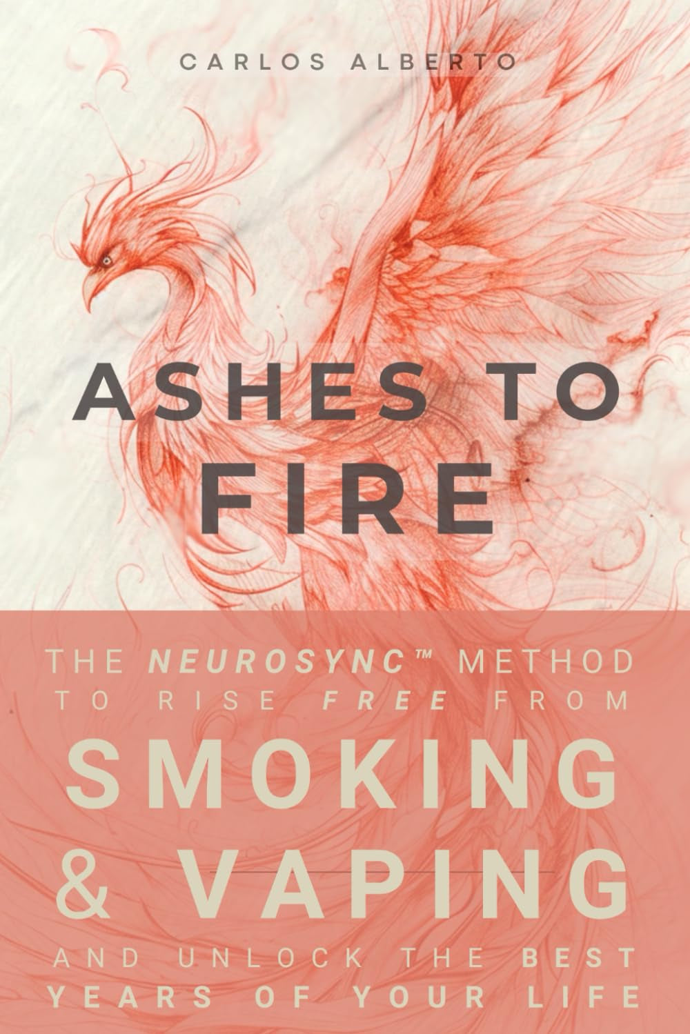 Ashes to Fire: The NeuroSync™ Method to Rise Free from Smoking and Vaping and Unlock the Best Years of Your Life