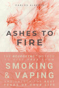 Ashes to Fire: The NeuroSync™ Method to Rise Free from Smoking and Vaping and Unlock the Best Years of Your Life