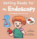 Getting Ready for My Endoscopy: An Endoscopy Book for Kids - Preparation and Recovery