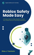 Roblox Safety Made Easy: A Simple, Step-by-Step Guide to Protect Your Child’s Account and Play Experience (Digital Defense for Families)
