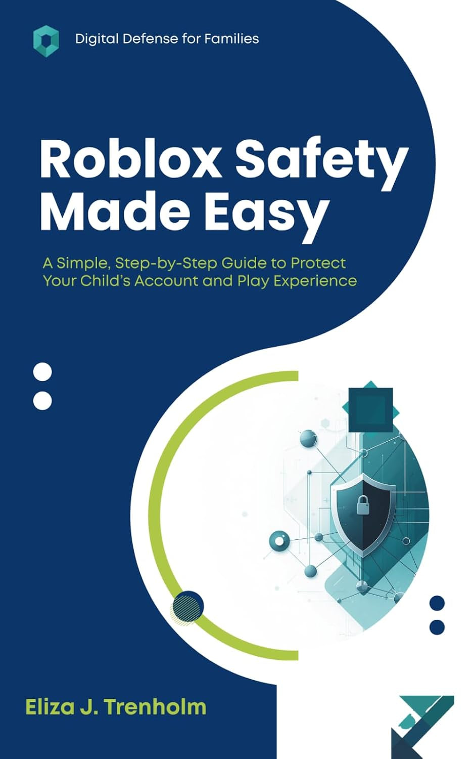 Roblox Safety Made Easy: A Simple, Step-by-Step Guide to Protect Your Child’s Account and Play Experience (Digital Defense for Families)