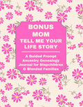 BONUS MOM: TELL ME YOUR LIFE STORY: A Guided Prompt Ancestry Genealogy Journal for Stepchildren & Blended Families
