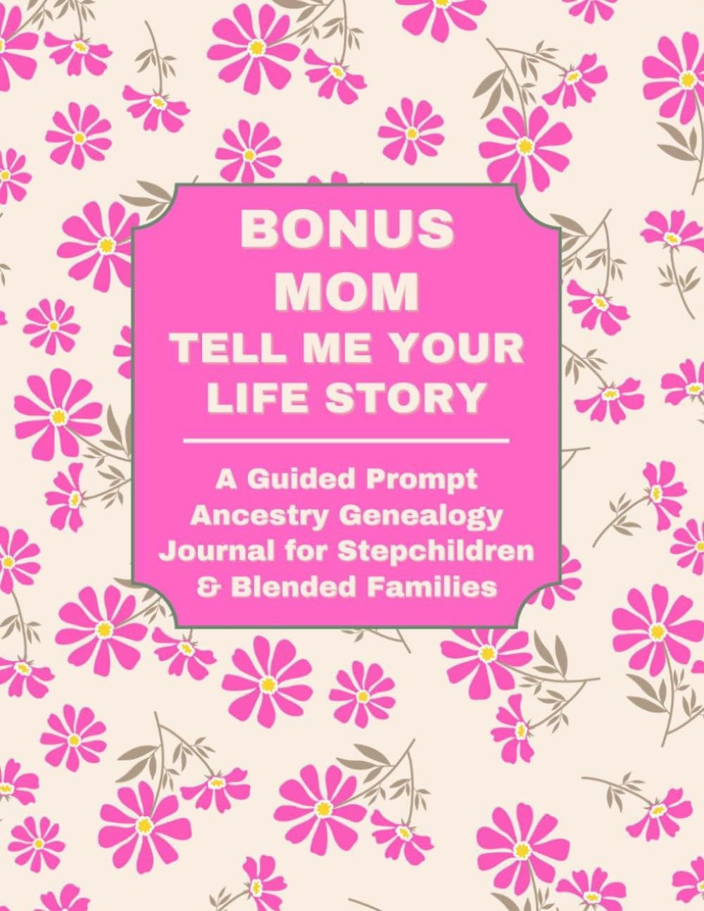 BONUS MOM: TELL ME YOUR LIFE STORY: A Guided Prompt Ancestry Genealogy Journal for Stepchildren & Blended Families