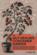 The Gut-Healing Container Garden: A Beginner’s Guide to Organic Small-Space Growing For Gut Health: Vegetables, Herbs, Plus 40 Easy Recipes for Ferments, Herbal Remedies, and Gut-Friendly Meals