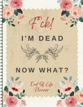 F*ck! I'm Dead Now What?: With this planner, your family can locate vital details without any hassle or delay.