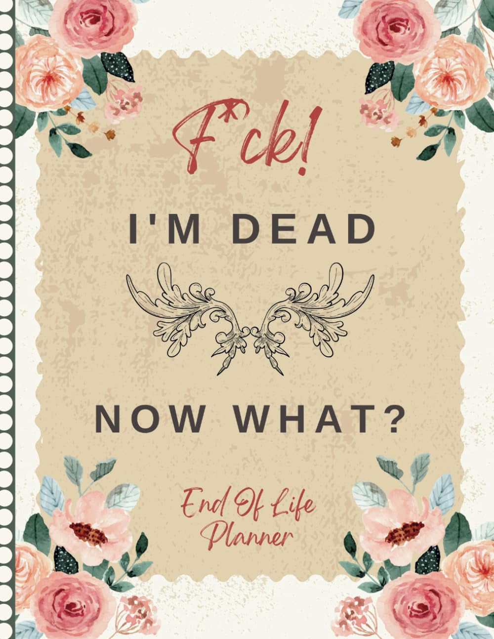 F*ck! I'm Dead Now What?: With this planner, your family can locate vital details without any hassle or delay.