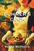 The FÜHRER´S COOK: From Victim to Hunter; the Woman who defied Hitler. A Historical Fiction Novel inspired by real events telling the story of a Woman’s Heroic struggle to survive the WWII