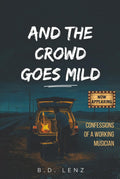 And the Crowd Goes Mild: Confessions of a Working Musician