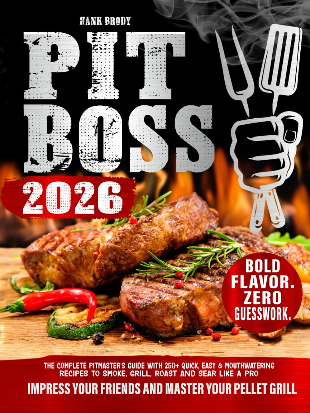 Pit Boss: The Complete Pitmaster's Guide with 250+ Quick, Easy & Mouthwatering Recipes to Smoke, Grill, Roast and Sear Like a Pro – Impress Your Friends and Master Your Pellet Grill