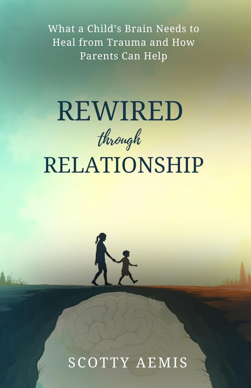 Rewired Through Relationship: What a Child’s Brain Needs to Heal from Trauma and How Parents Can Help