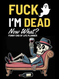 Fuck I'm Dead Now What? Funny End of Life Planner: A Simple Death Organizer to Provide Everything You Need to Know When I am Gone | My Final Wishes Planning Book