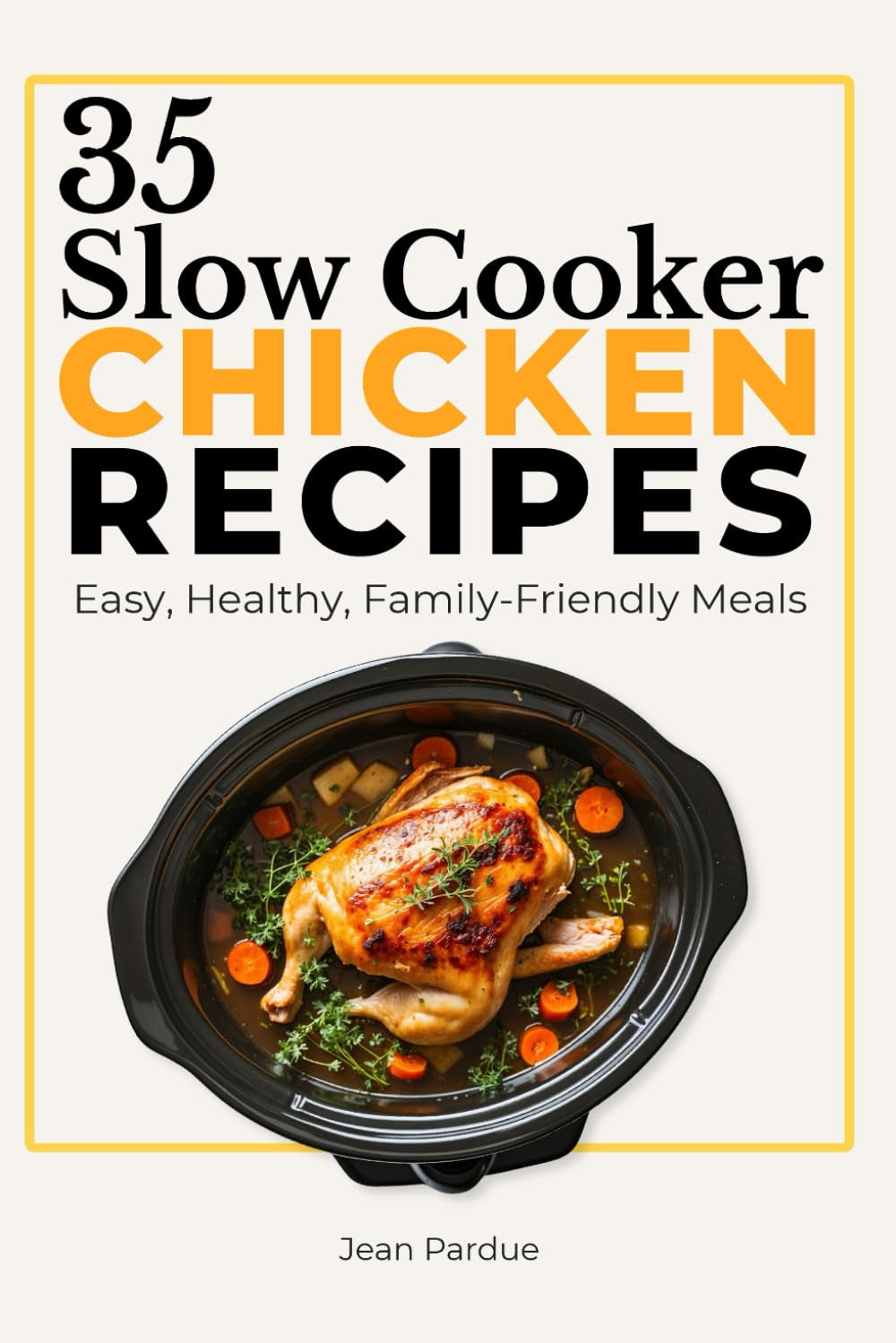 35 Slow Cooker Chicken Recipes: Easy Crock Pot Meals for Beginners, Busy Families & Stress-Free Dinners (The Everyday Slow Cooker Series)