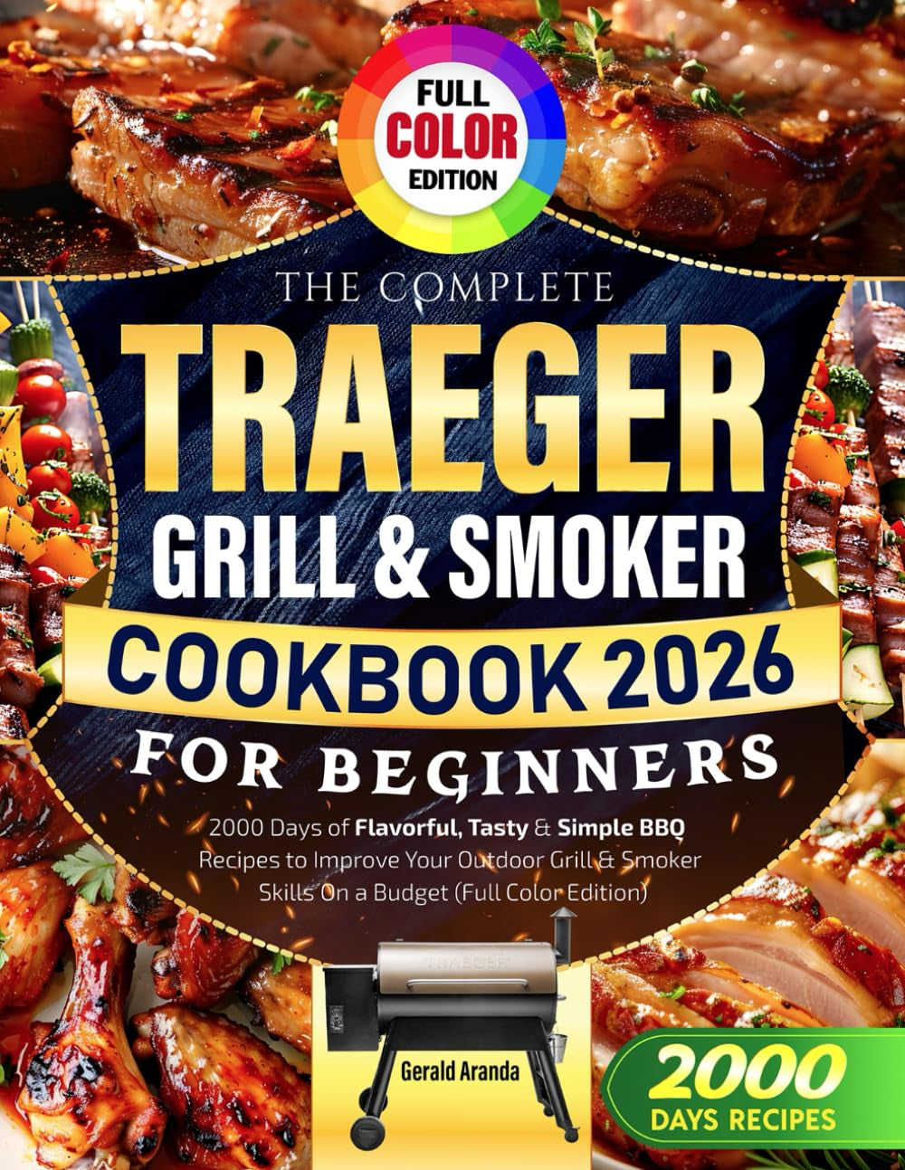 The Complete Traeger Grill & Smoker Cookbook for Beginners: 2000 Days of Flavorful, Tasty & Simple BBQ Recipes to Improve Your Outdoor Grill & Smoker Skills On a Budget (Full Color Edition)