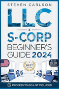LLC & S-Corporation Beginner's Guide, Updated Edition: 2 Books in 1: The Most Complete Guide on How to Form, Manage Your LLC & S-Corp and Save on Taxes as a Small Business Owner (Start A Business)