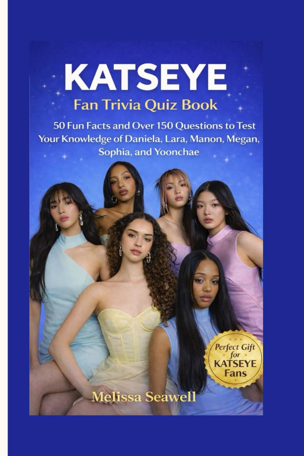 KATSEYE FAN TRIVIA QUIZ BOOK: 50 Fun Facts and Over 150 Questions to Test Your Knowledge of Daniela, Lara, Manon, Megan, Sophia, and Yoonchae