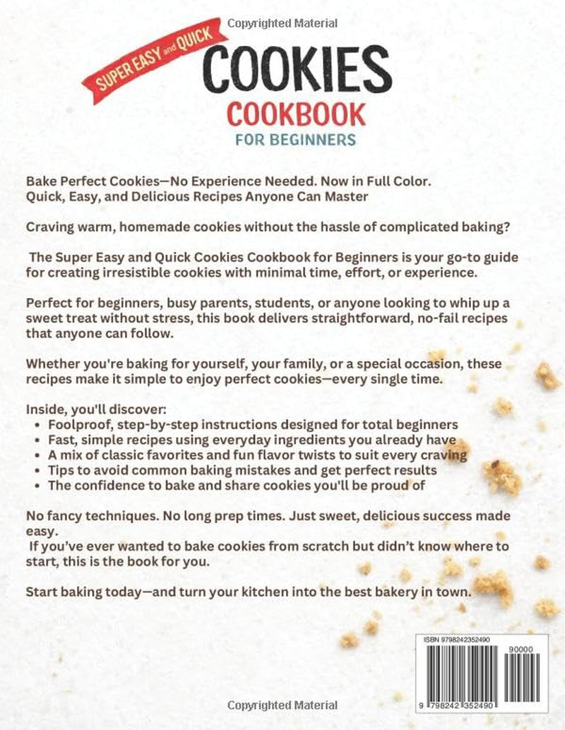 Super Easy and Quick Cookies Cookbook for Beginners: Enjoy Delicious Cookies with Minimal Effort - Simple, No-Fail Recipes Anyone Can Make!