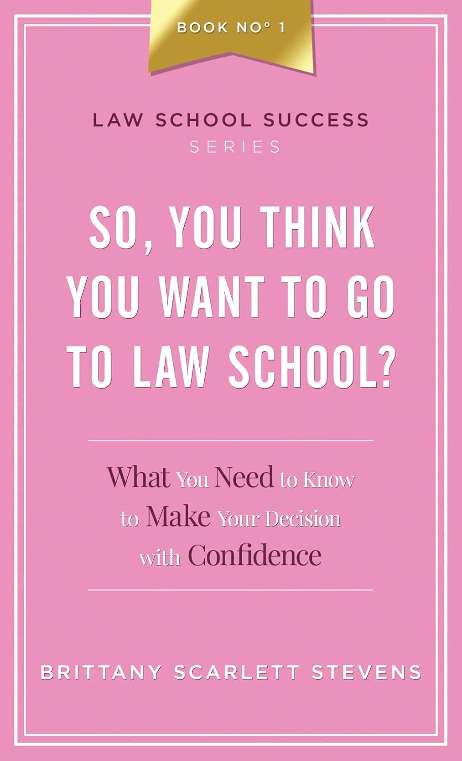 So, You Think You Want To Go To Law School?: What You Need to Know to Make Your Decision with Confidence (Law School Success Series)
