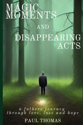 Magic Moments and Disappearing Acts: A fathers journey through love, loss and hope