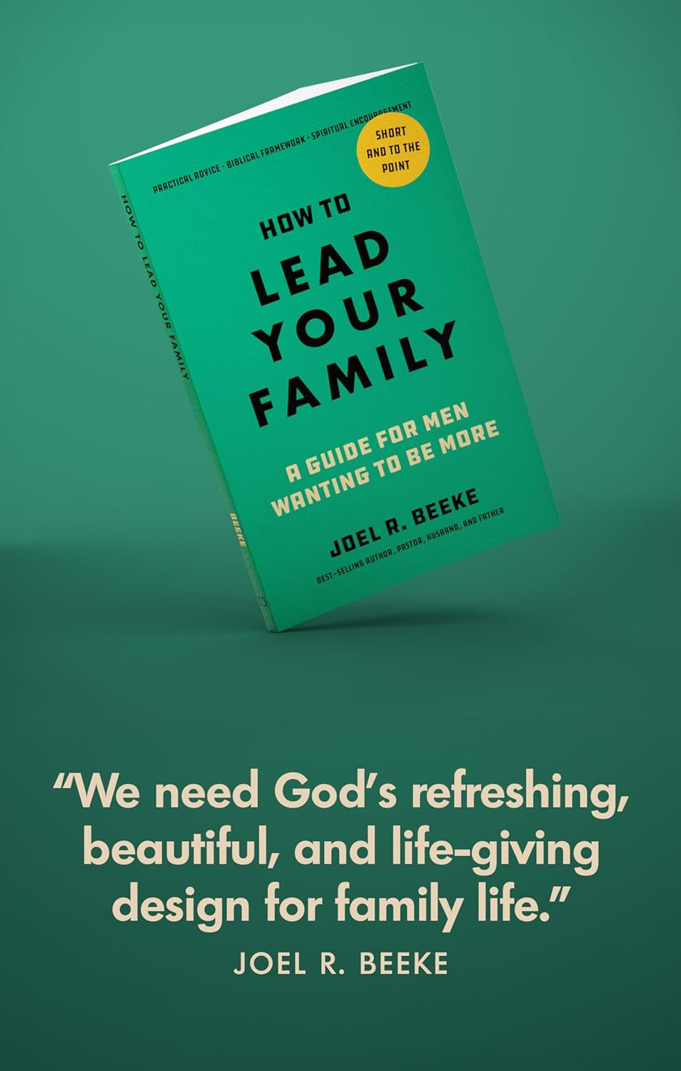 How to Lead Your Family: A Guide for Men Wanting to Be More - A Practical Guide for Husbands and Fathers