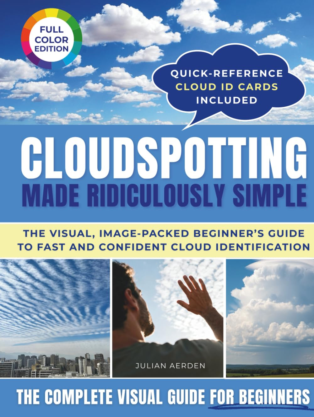 Cloudspotting Made Ridiculously Simple: A beginner’s visual guide to identify clouds, read tomorrow’s weather, and rediscover the joy of looking up
