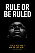 Rule Or Be Ruled: The Black Man's Wake Up Call