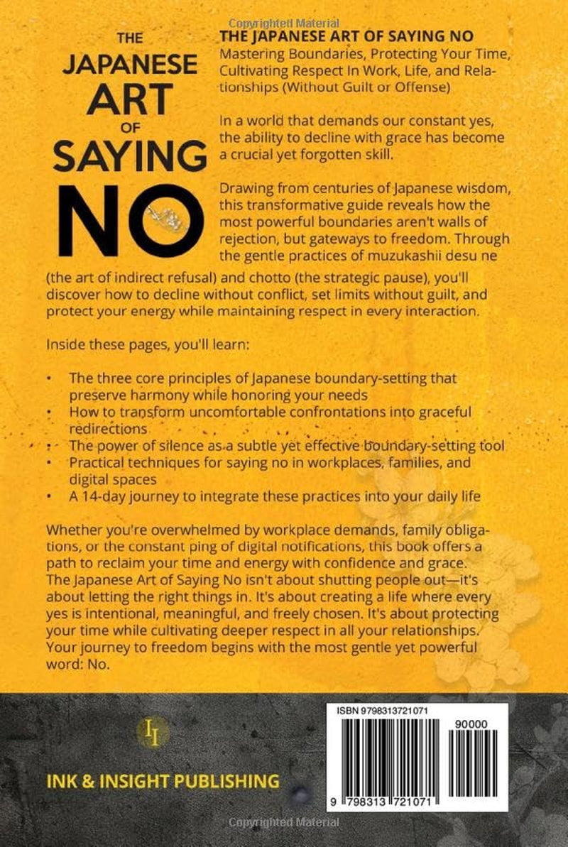 The Japanese Art of Saying No: Mastering Boundaries, Protecting Your Time, and Cultivating Respect in Work, Life, and Relationships (Without Guilt or Offense)