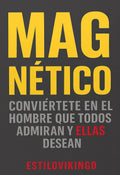 MAGNÉTICO: Conviértete en el hombre que todos admiran y que las mujeres desean: seducción, confianza y atracción masculina sin perder tu autenticidad (Spanish Edition)