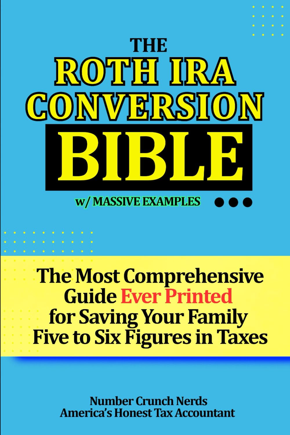 The Roth IRA Conversion Bible: Step-by-Step Guide With Numerous Examples