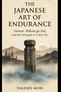 The Japanese Art of Endurance: Gaman, Shikata ga Nai, and the Strength to Carry On