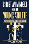 Christian Mindset for the Young Athlete: Building Faith, Focus, and Mental Toughness for Competition and Life (Christian Foundations for Young People)